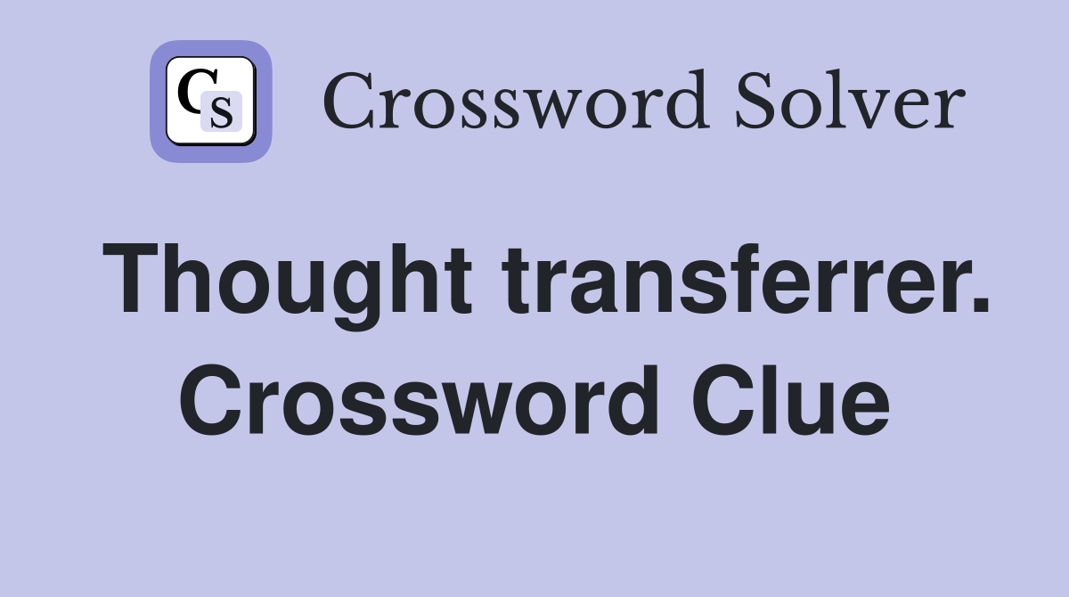 Thought transferrer. Crossword Clue