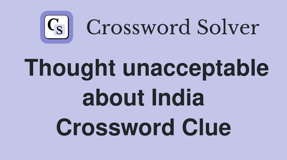 Thought unacceptable about India Crossword Clue