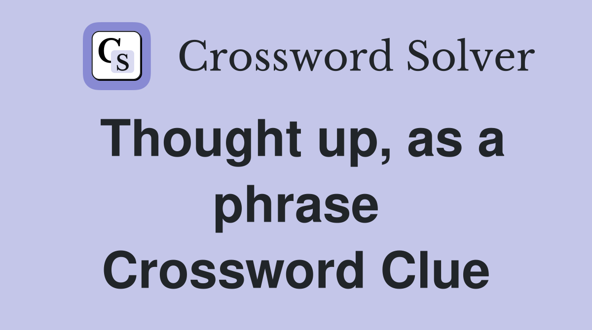 Thought up, as a phrase Crossword Clue