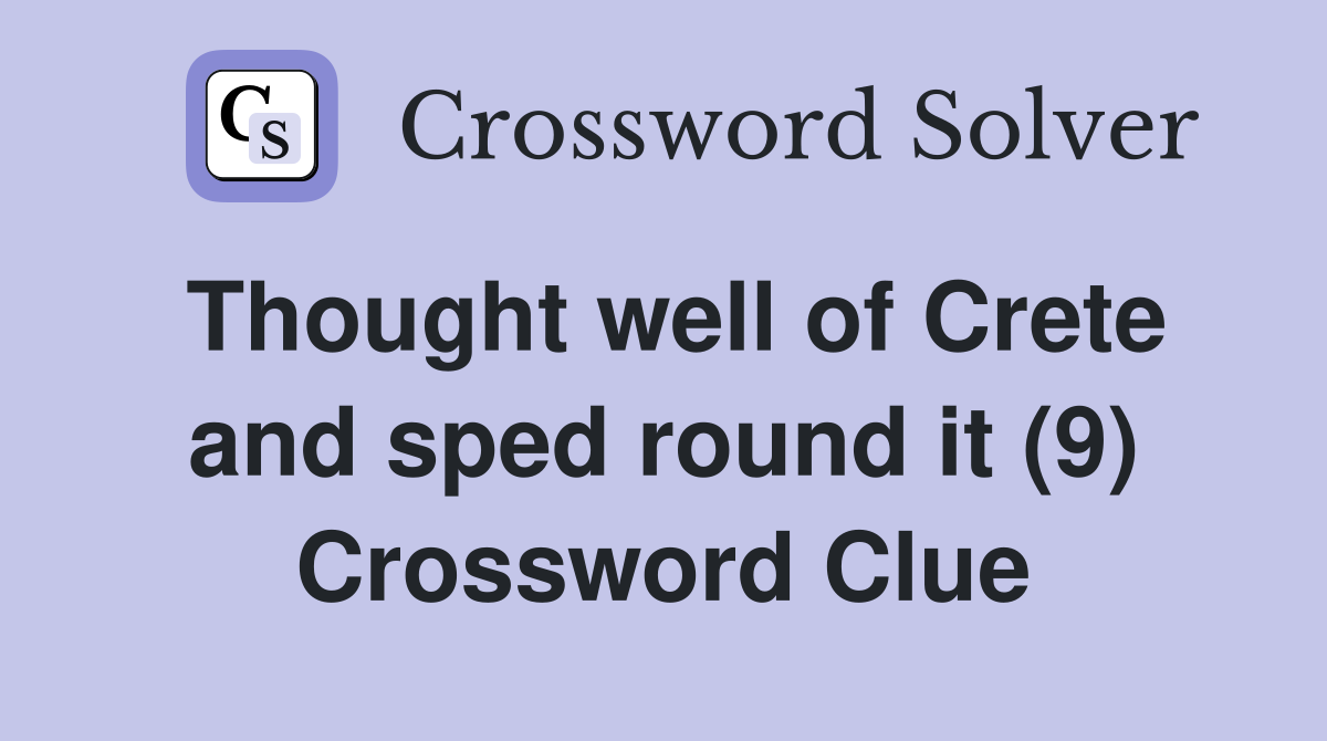 Thought well of Crete and sped round it (9) Crossword Clue