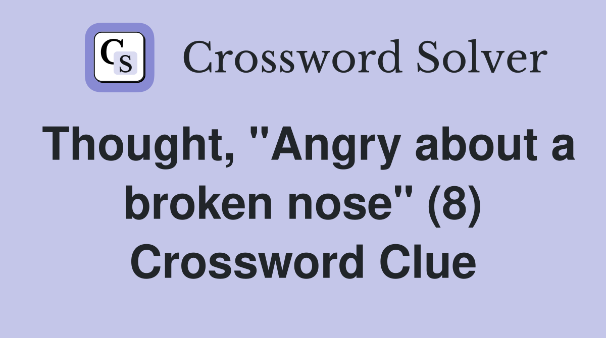 Thought, "Angry about a broken nose" (8) Crossword Clue