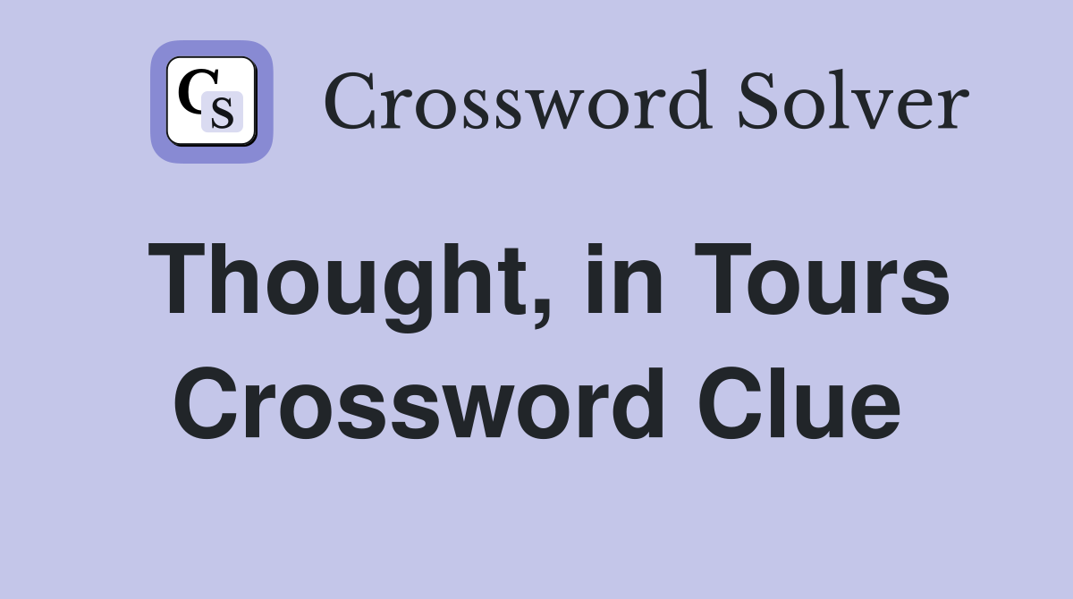Thought, in Tours Crossword Clue
