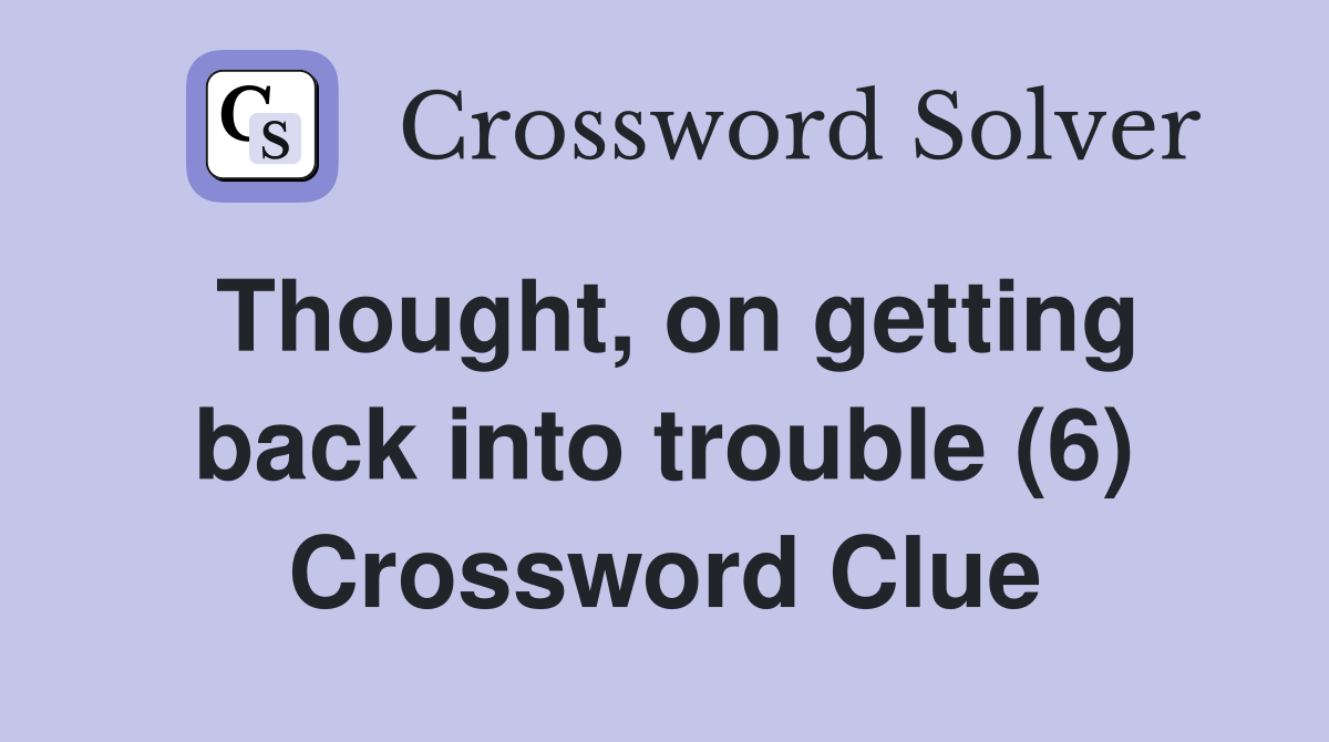 Thought, on getting back into trouble (6) Crossword Clue
