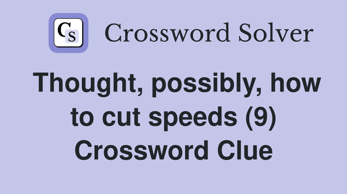 Thought, possibly, how to cut speeds (9) Crossword Clue