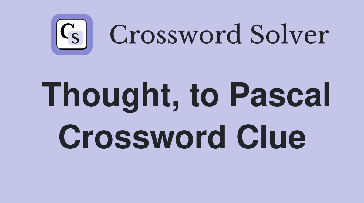 Thought, to Pascal Crossword Clue