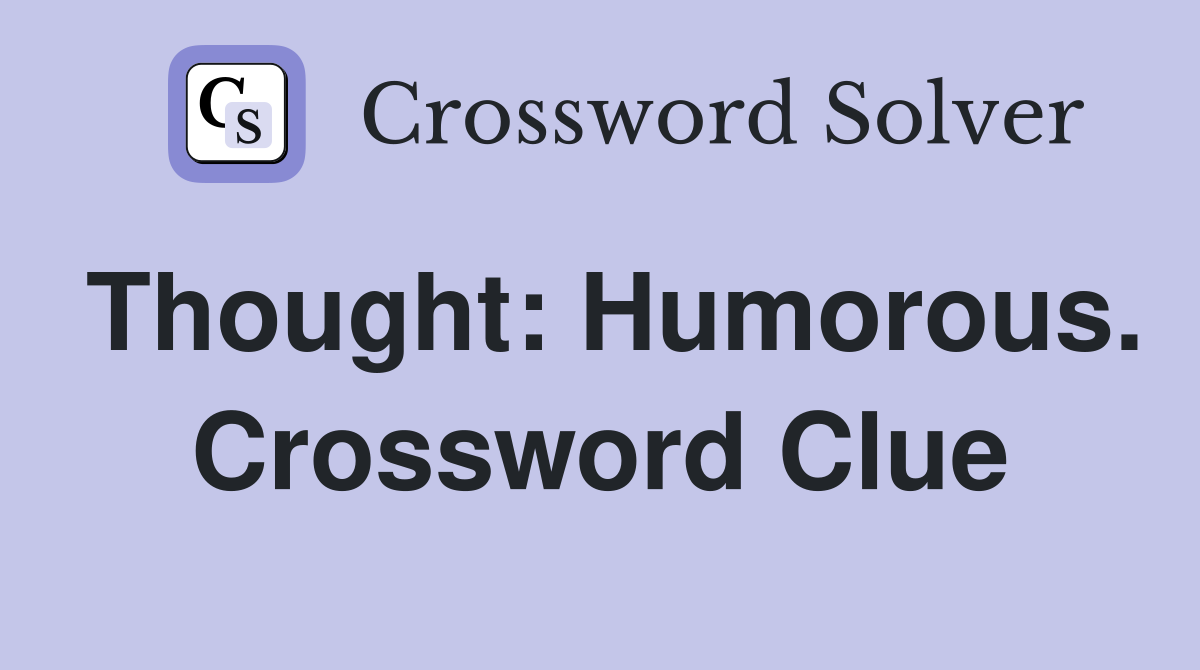 Thought: Humorous. Crossword Clue
