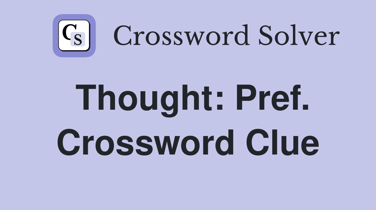 Thought: Pref. Crossword Clue