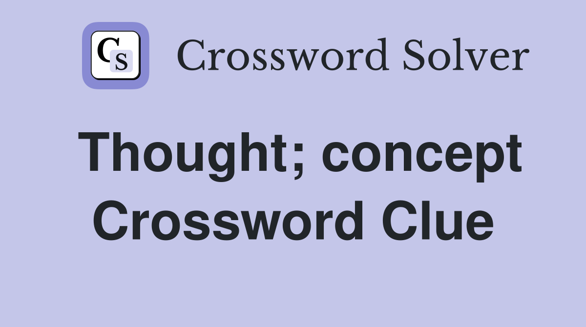Thought; concept Crossword Clue