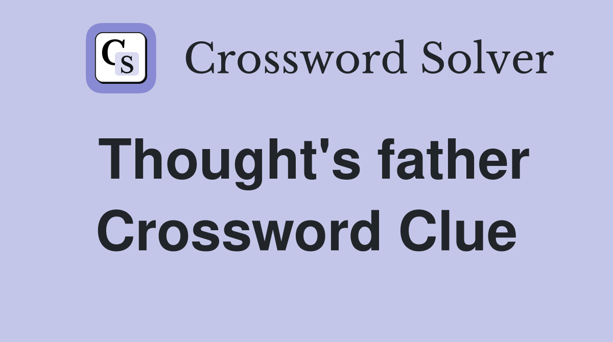 Thought's father Crossword Clue