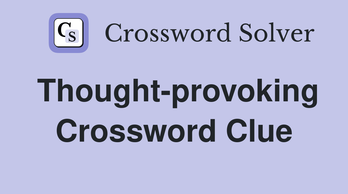 Thought-provoking Crossword Clue