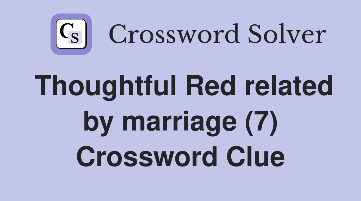 Thoughtful Red related by marriage (7) Crossword Clue