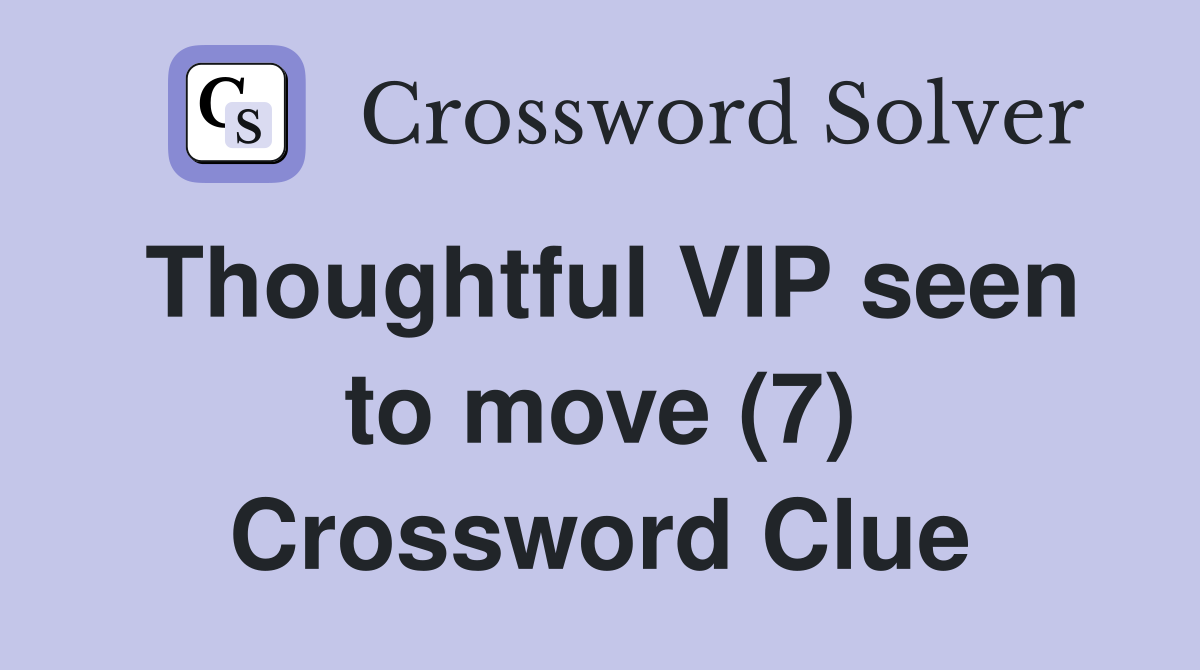 Thoughtful VIP seen to move (7) Crossword Clue