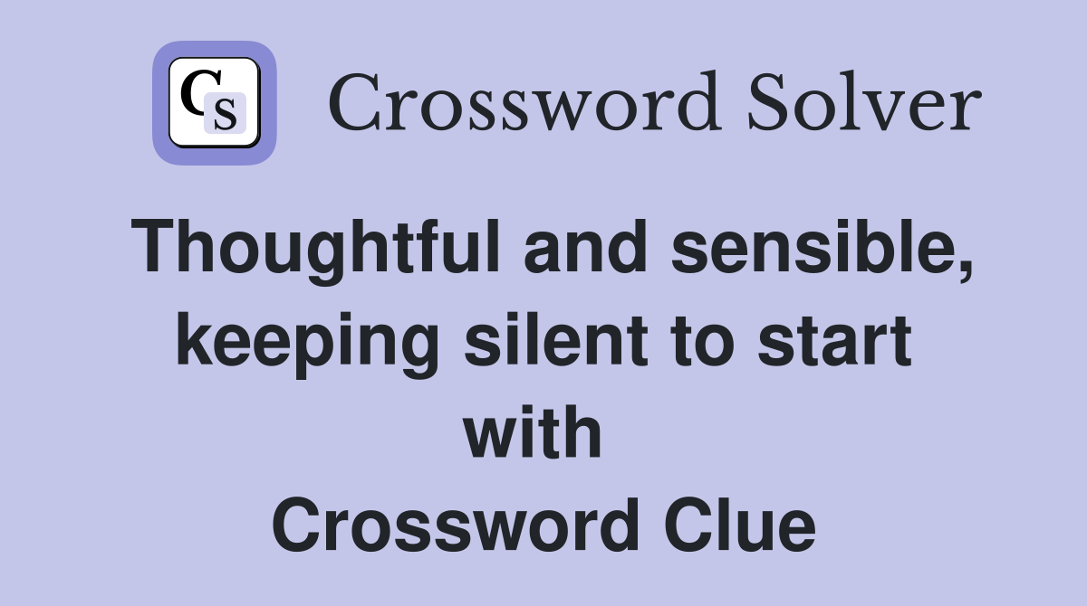 Thoughtful and sensible, keeping silent to start with  Crossword Clue