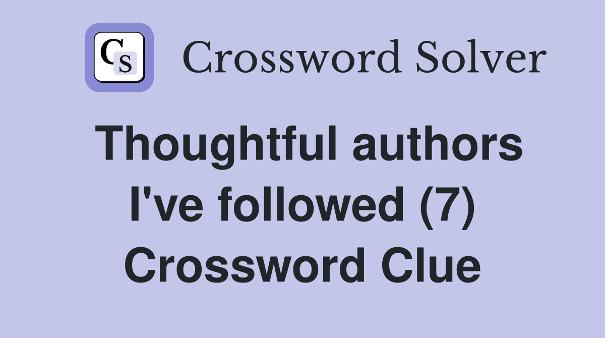 Thoughtful authors I've followed (7) Crossword Clue