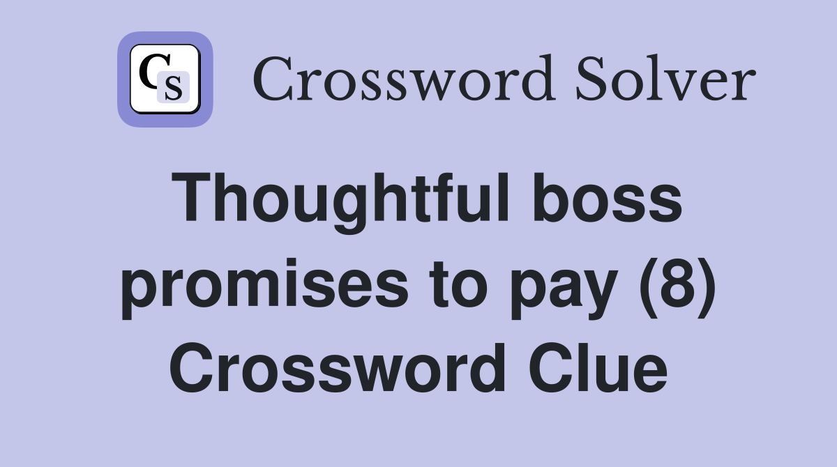 Thoughtful boss promises to pay (8) Crossword Clue