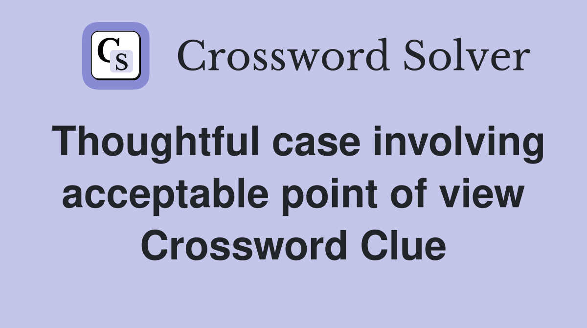 Thoughtful case involving acceptable point of view Crossword Clue