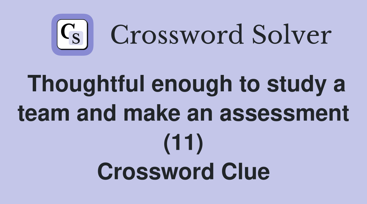 Thoughtful enough to study a team and make an assessment (11) Crossword Clue