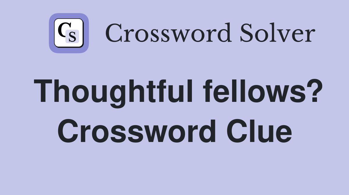 Thoughtful fellows? Crossword Clue