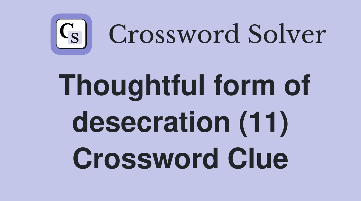 Thoughtful form of desecration (11) Crossword Clue