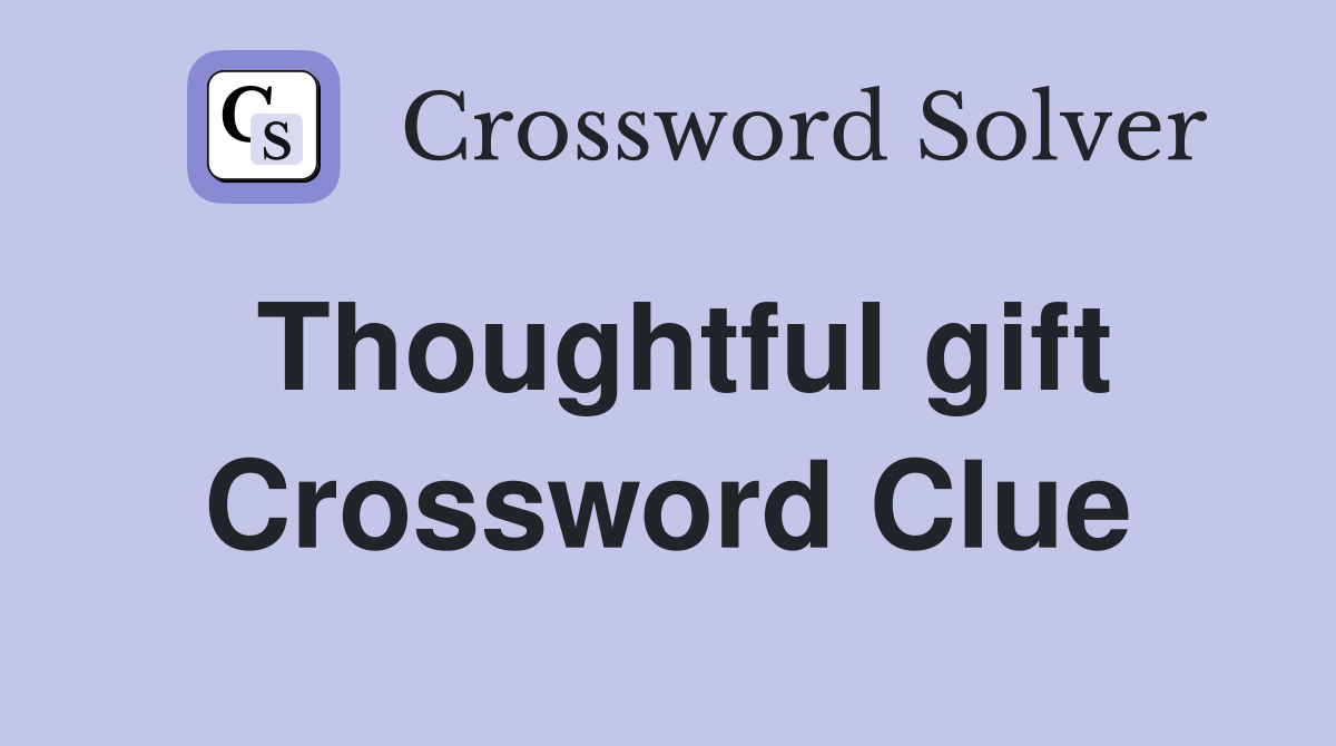 Thoughtful gift Crossword Clue