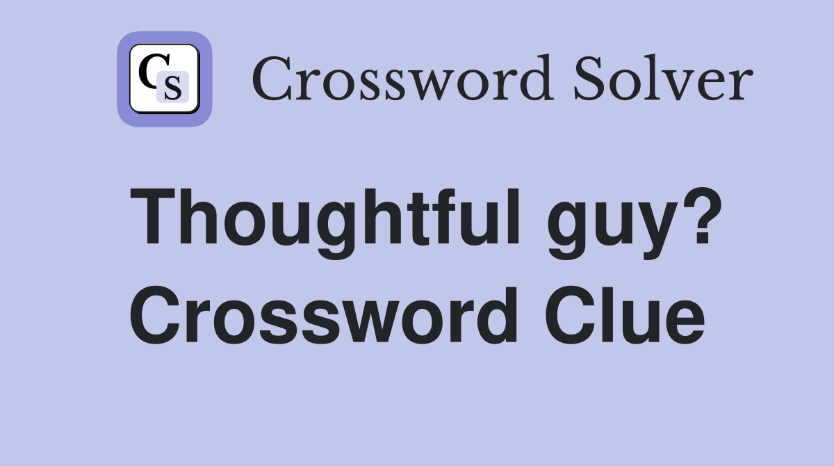 Thoughtful guy? Crossword Clue