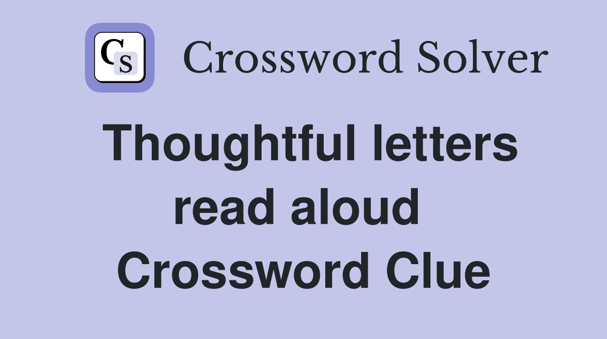 Thoughtful letters read aloud  Crossword Clue