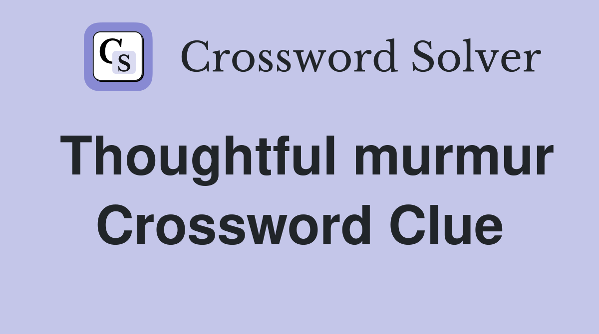 Thoughtful murmur Crossword Clue