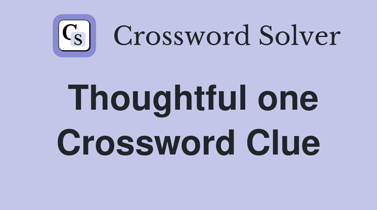 Thoughtful one Crossword Clue