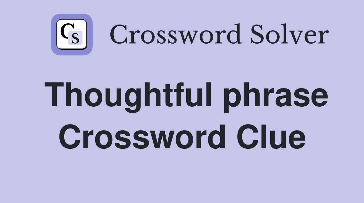 Thoughtful phrase Crossword Clue