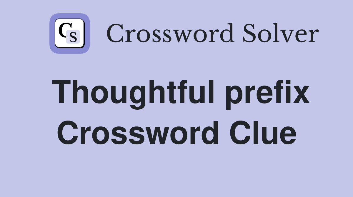 Thoughtful prefix Crossword Clue