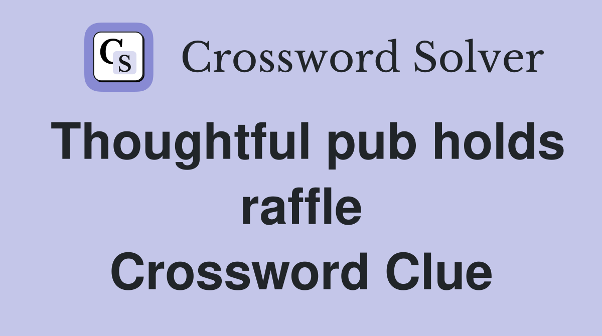 Thoughtful pub holds raffle Crossword Clue
