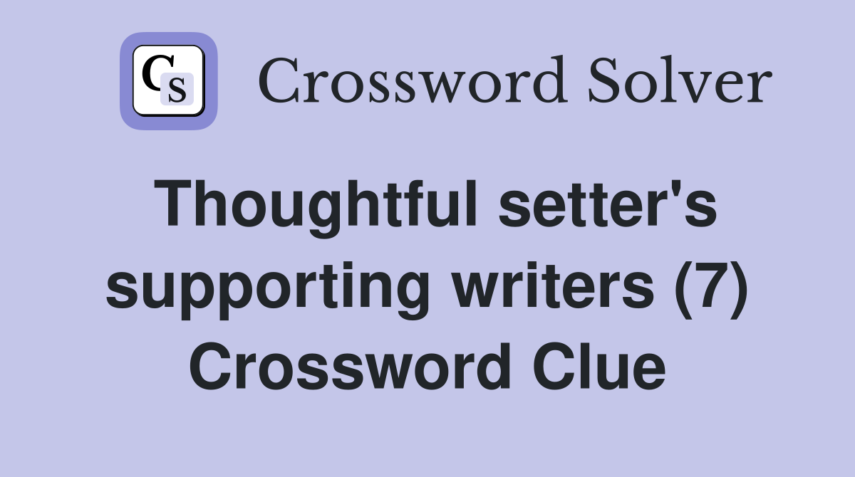 Thoughtful setter's supporting writers (7) Crossword Clue