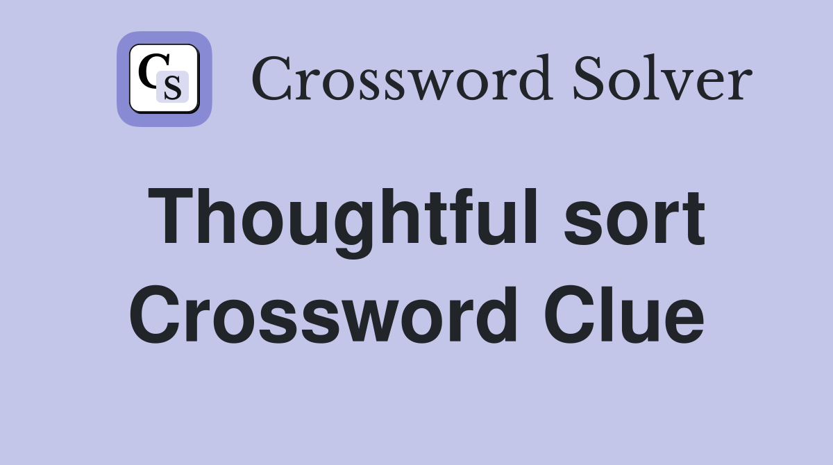 Thoughtful sort Crossword Clue