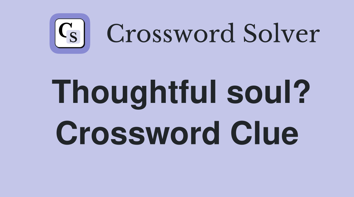 Thoughtful soul? Crossword Clue