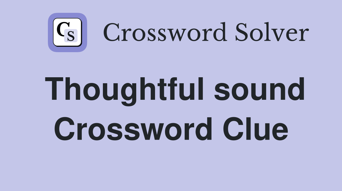 Thoughtful sound Crossword Clue