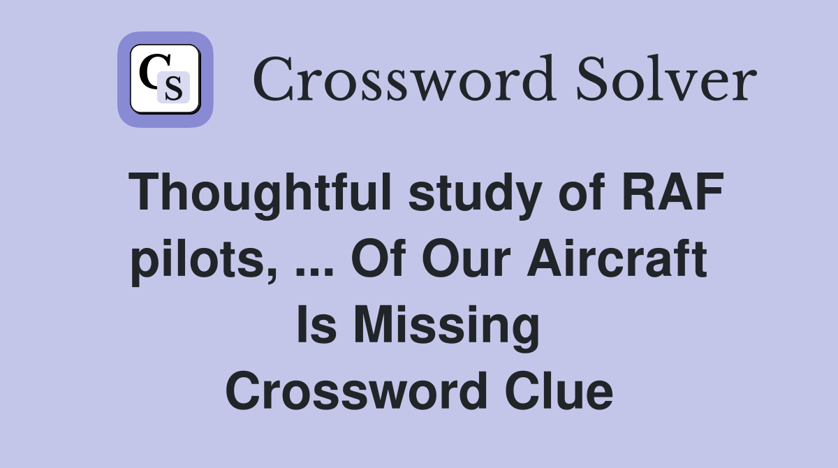 Thoughtful study of RAF pilots, ... Of Our Aircraft Is Missing Crossword Clue