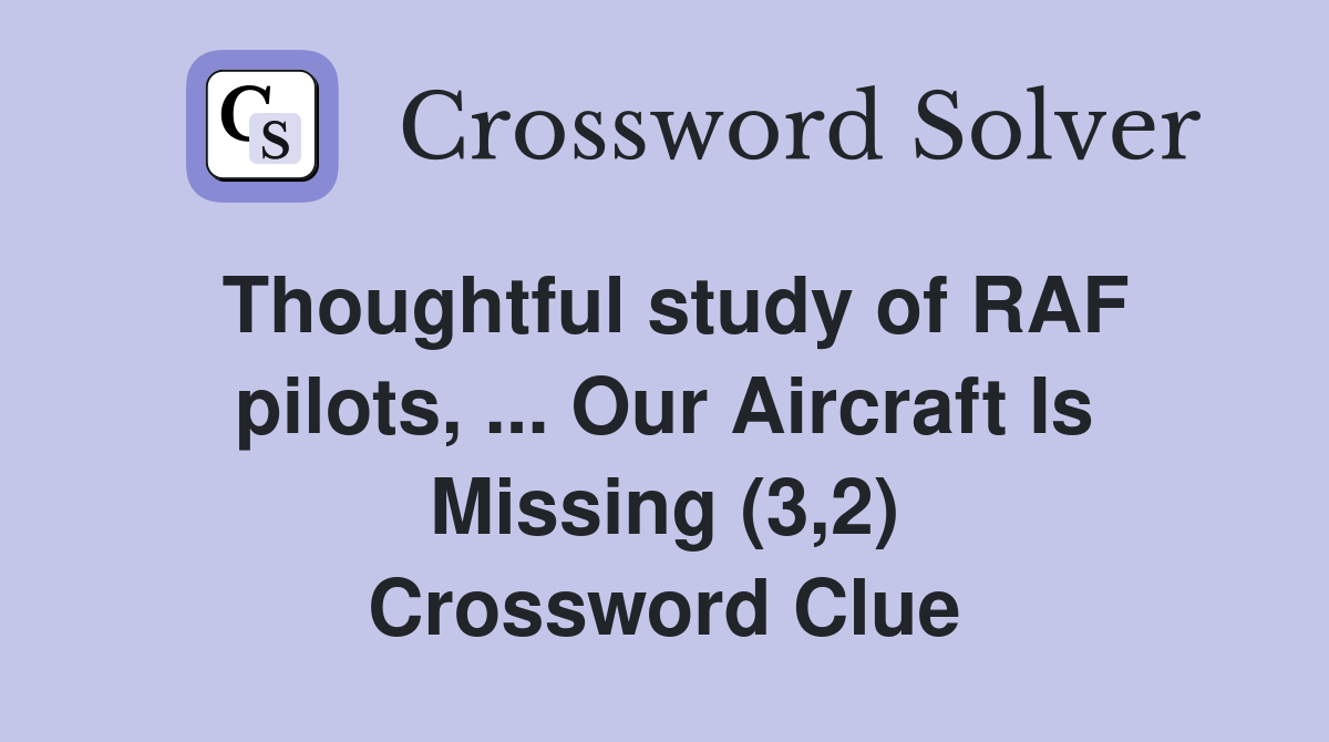 Thoughtful study of RAF pilots, ... Our Aircraft Is Missing (3,2) Crossword Clue