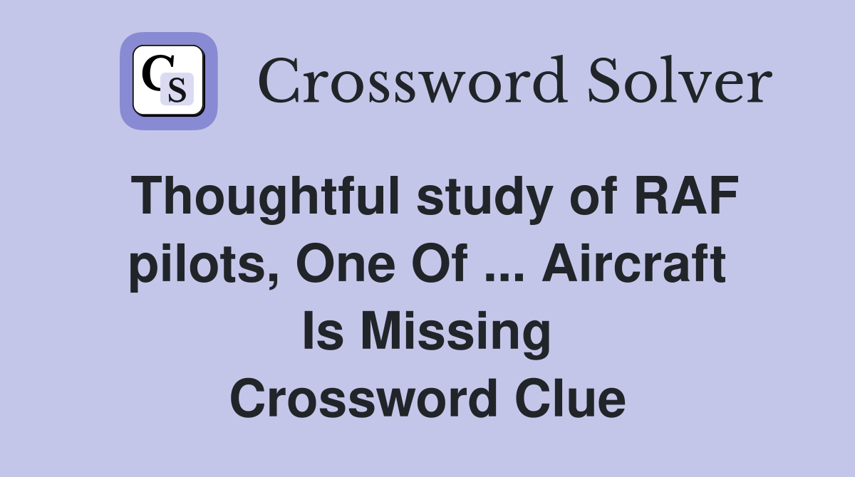 Thoughtful study of RAF pilots, One Of ... Aircraft Is Missing Crossword Clue