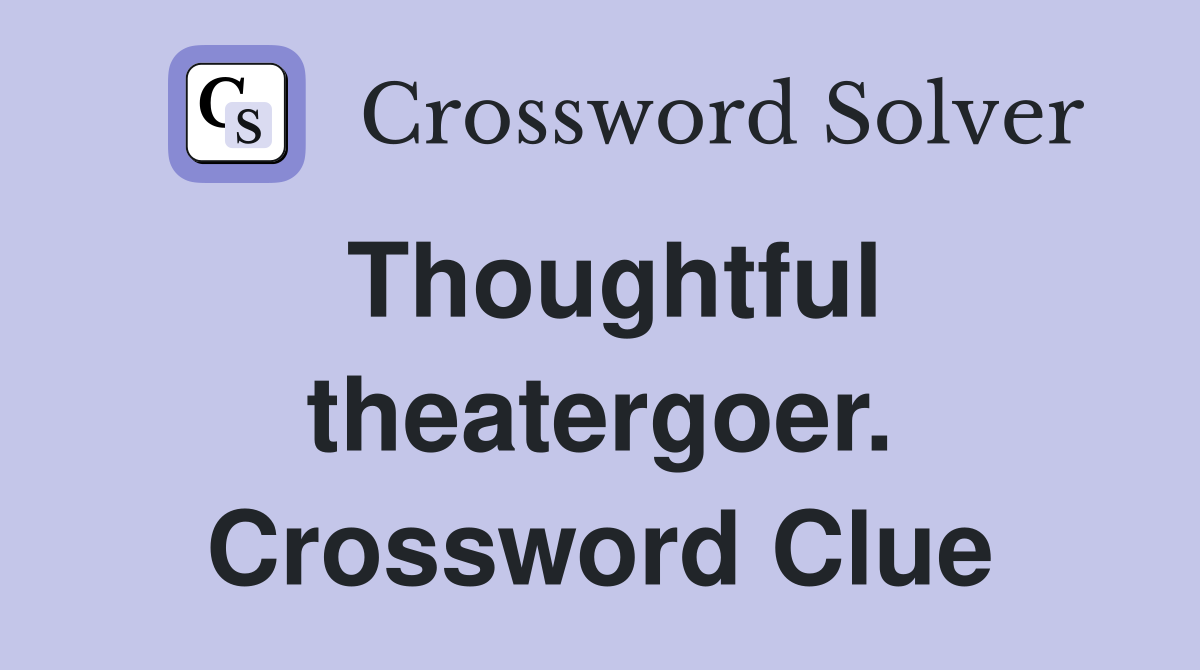 Thoughtful theatergoer. Crossword Clue