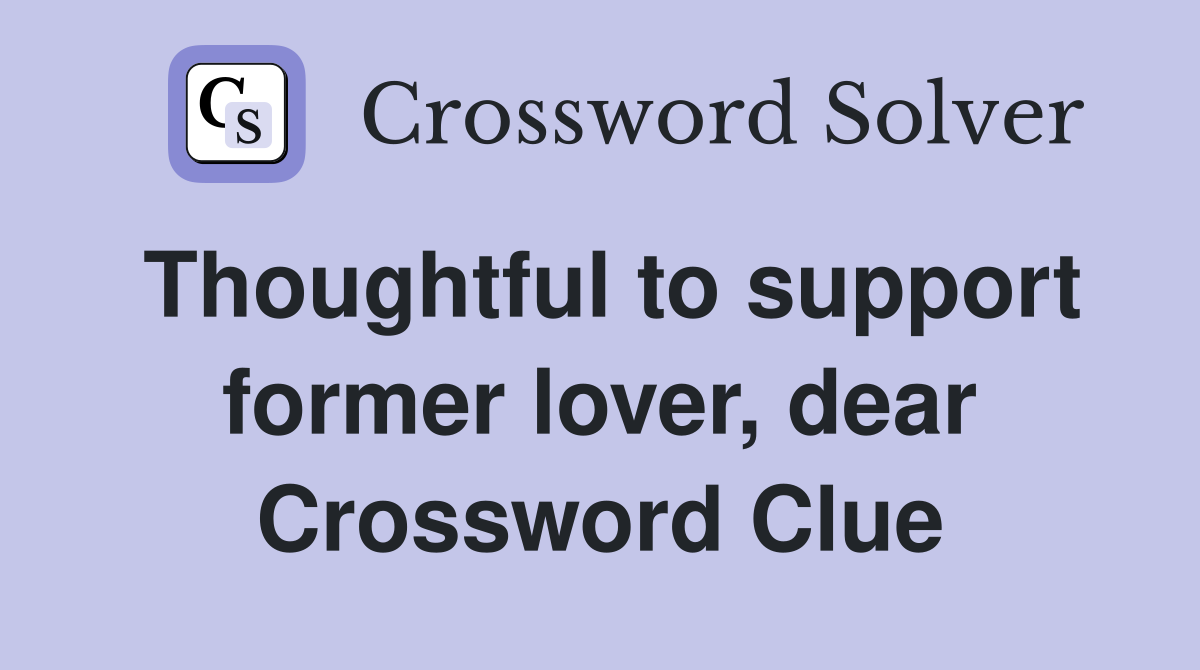 Thoughtful to support former lover, dear Crossword Clue