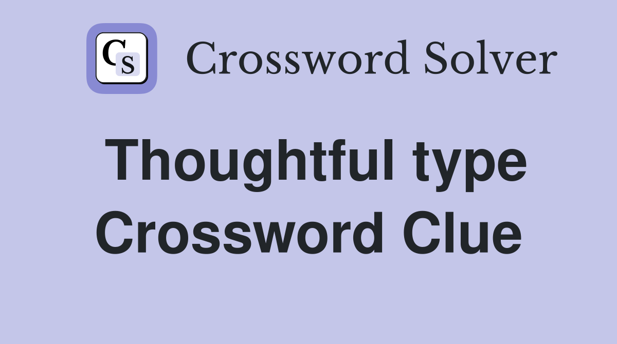 Thoughtful type Crossword Clue
