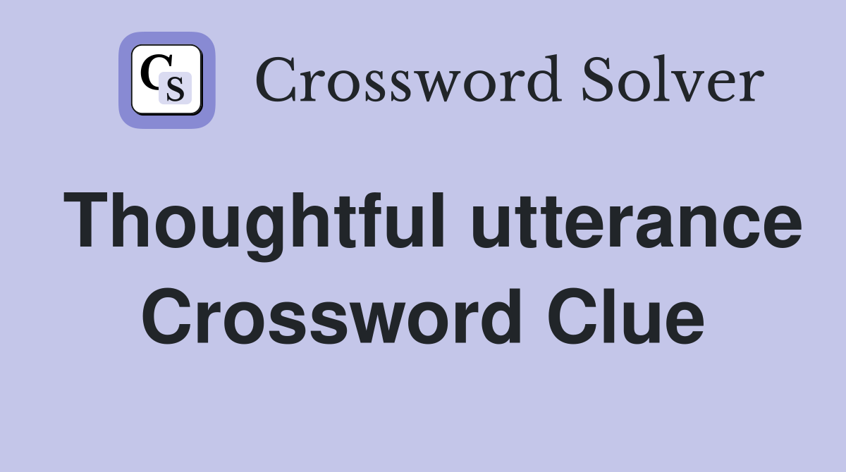 Thoughtful utterance Crossword Clue