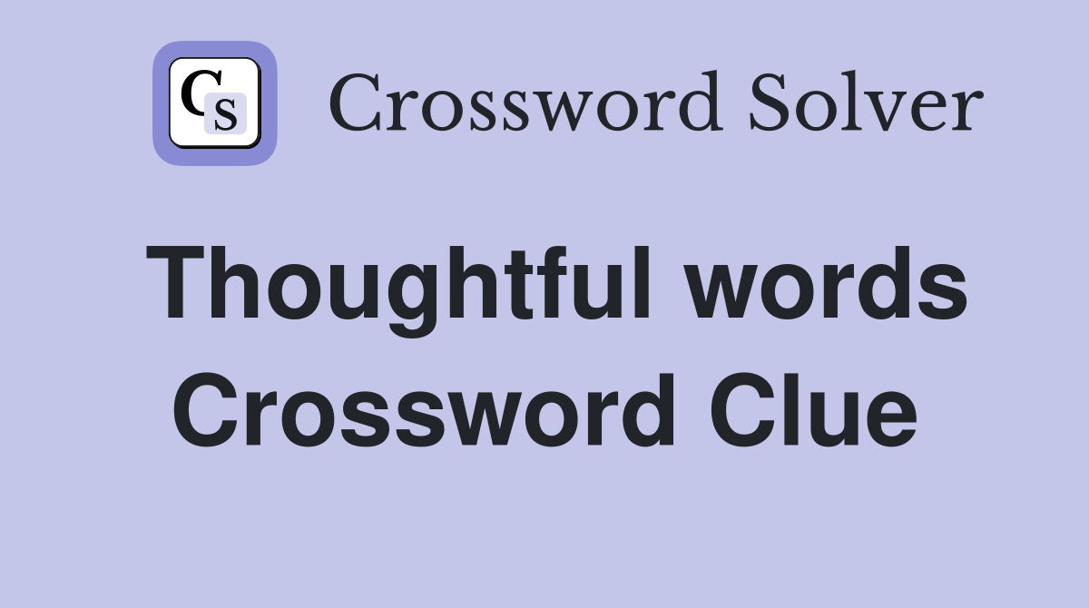 Thoughtful words Crossword Clue