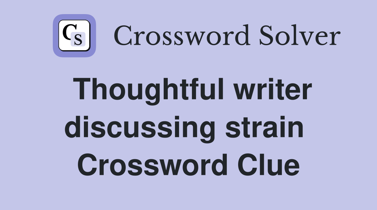 Thoughtful writer discussing strain  Crossword Clue