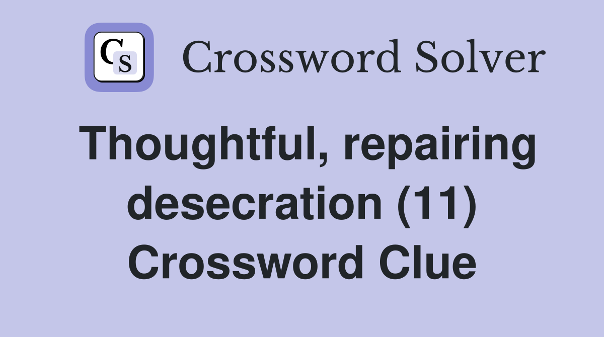 Thoughtful, repairing desecration (11) Crossword Clue