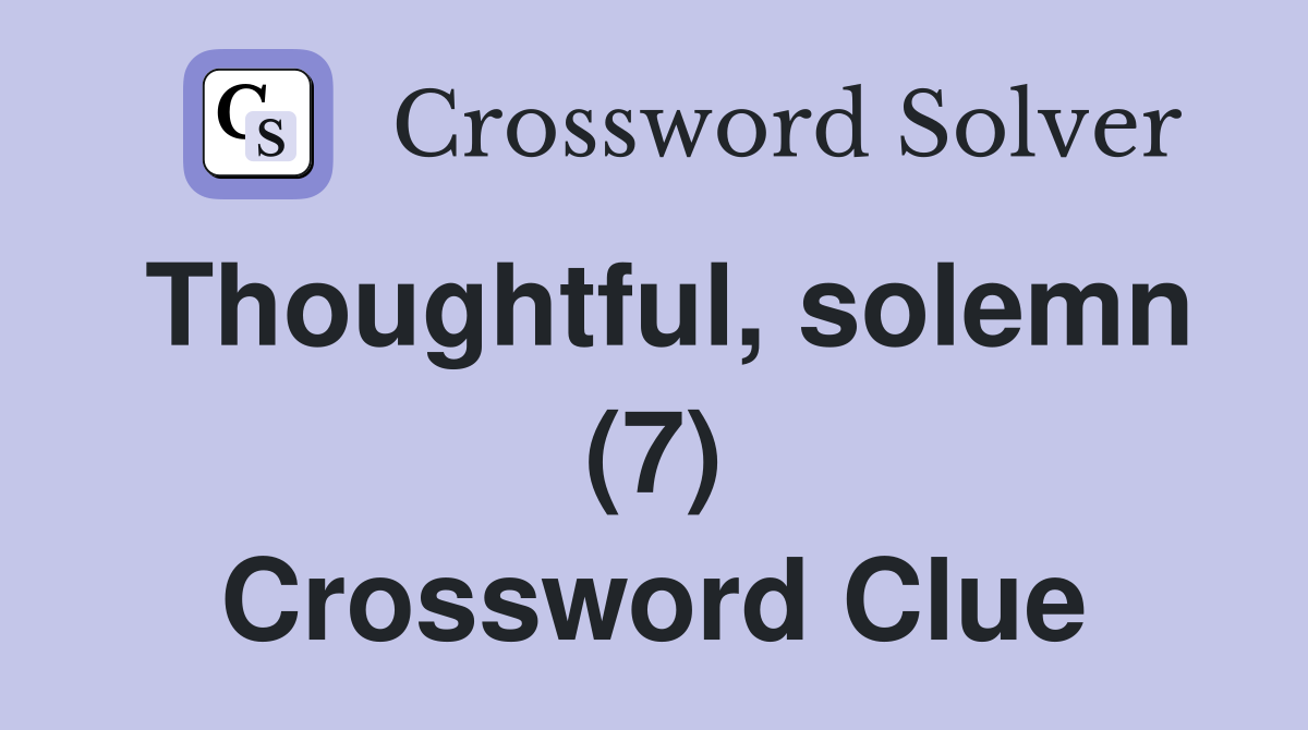 Thoughtful, solemn (7) Crossword Clue