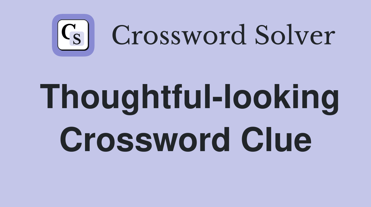 Thoughtful-looking Crossword Clue