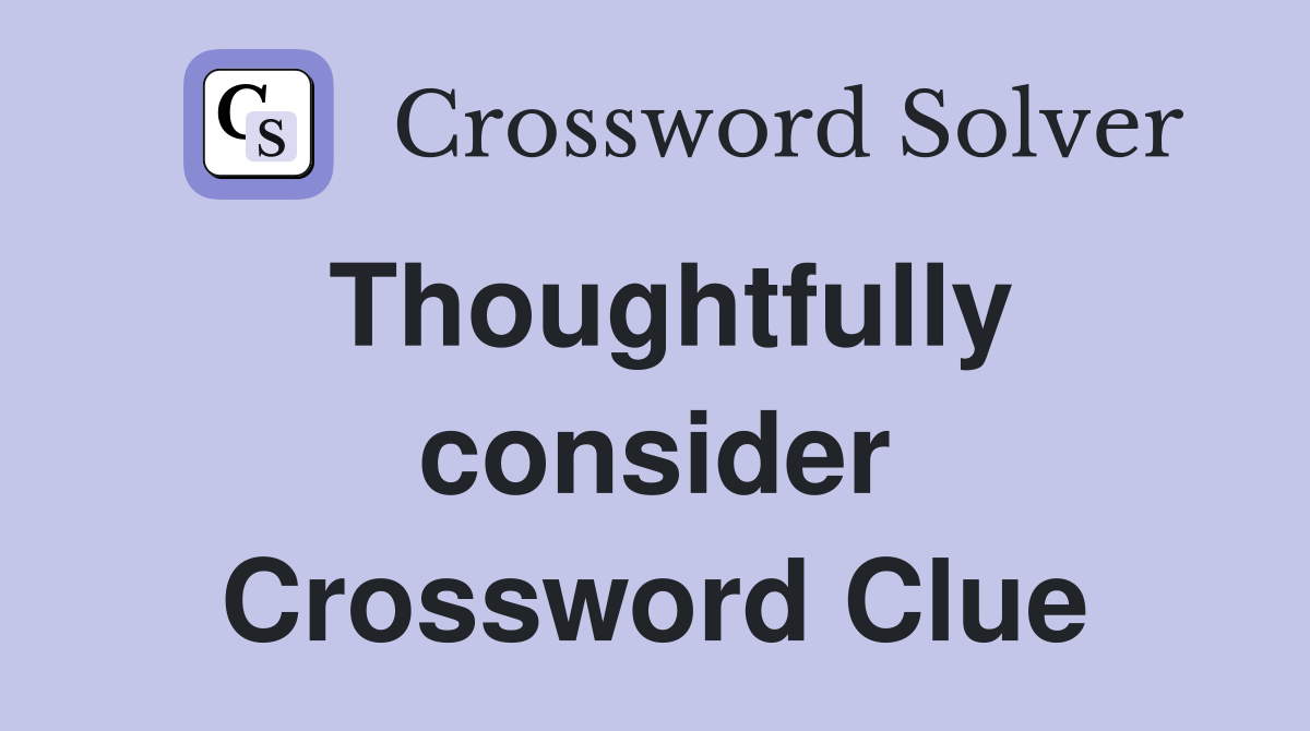 Thoughtfully consider Crossword Clue