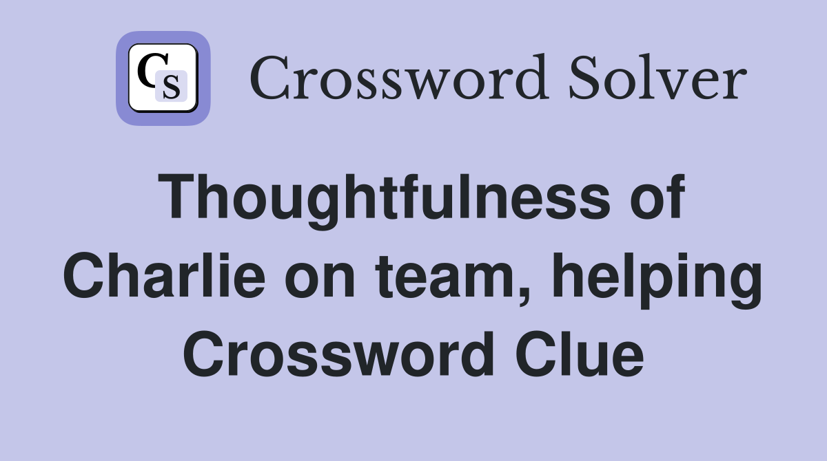 Thoughtfulness of Charlie on team, helping Crossword Clue
