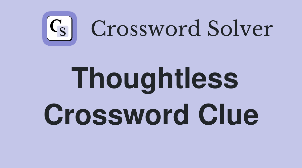 Thoughtless Crossword Clue Answers Crossword Solver